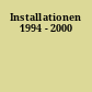 Installationen 1994 - 2000