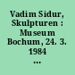 Vadim Sidur, Skulpturen : Museum Bochum, 24. 3. 1984 - 29. 4. 1983 ... Tübingen 9. 11. bis 9. 12. 1984