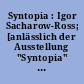 Syntopia : Igor Sacharow-Ross; [anlässlich der Ausstellung "Syntopia" vom 7. Dezember 2007 bis 3. Februar 2008 im Deutschen Museum Bonn und Kunstmuseum Bonn zum Jahr der Geisteswissenschaften - Wissenschaftsjahr 2007]