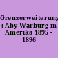 Grenzerweiterungen : Aby Warburg in Amerika 1895 - 1896