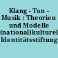 Klang - Ton - Musik : Theorien und Modelle (national)kultureller Identitätsstiftung
