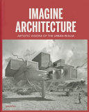 Imagine architecture : artistic visions of the urban realm