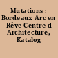 Mutations : Bordeaux Arc en Rêve Centre d Architecture, Katalog