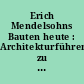 Erich Mendelsohns Bauten heute : Architekturführer zu seinen Bauten in Deutschland, Polen, Russland, Norwegen, Großbritannien, Israel und in den Vereinigten Staaten von Amerika