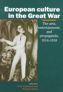 European culture in the Great War : the arts, entertainment and propaganda, 1914 - 1918