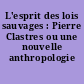 L'esprit des lois sauvages : Pierre Clastres ou une nouvelle anthropologie politique
