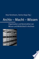 Archiv, Macht, Wissen : Organisation und Konstruktion von Wissen und Wirklichkeiten in Archiven