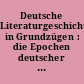 Deutsche Literaturgeschichte in Grundzügen : die Epochen deutscher Dichtung in Darstellungen von ..