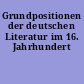 Grundpositionen der deutschen Literatur im 16. Jahrhundert