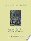 The body in the library : a literary anthology of modern medicine