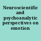 Neuroscientific and psychoanalytic perspectives on emotion