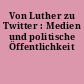 Von Luther zu Twitter : Medien und politische Öffentlichkeit