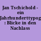 Jan Tschichold - ein Jahrhunderttypograf? : Blicke in den Nachlass