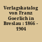 Verlagskatalog von Franz Goerlich in Breslau : 1866 - 1904