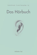 Das Hörbuch : Praktiken audioliteralen Schreibens und Verstehens ; [Ergebnis einer Tagung zum Thema "Die Matrix des Hörbuchs", die im Winter 2010 an der Ruhr-Universitöt Bochum stattfand]