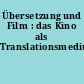 Übersetzung und Film : das Kino als Translationsmedium