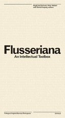Flusseriana : an intellectual toolbox ; Vilém Flusser ; [... on the occasion of the exhibition "Without firm ground - Vilém Flusser and the Arts" at the ZKM Center for Art and Media Karlsruhe from August 14 to October 18, 2015, and at the Academy of the Arts, Berlin from November 19.2015 to January 10, 2016]