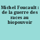 Michel Foucault : de la guerre des races au biopouvoir
