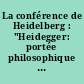 La conférence de Heidelberg : "Heidegger: portée philosophique et politique de sa pensée" ; rencontre-débat de Heidelberg, 5 et 6 février 1988