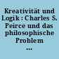 Kreativität und Logik : Charles S. Peirce und das philosophische Problem des Neuen
