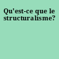 Qu'est-ce que le structuralisme?