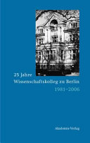 25 Jahre Wissenschaftskolleg zu Berlin : 1981 - 2006