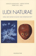 Ludi naturae : Spiele der Natur in in Kunst und Wissenschaft