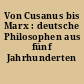 Von Cusanus bis Marx : deutsche Philosophen aus fünf Jahrhunderten