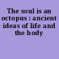 The soul is an octopus : ancient ideas of life and the body