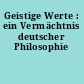 Geistige Werte : ein Vermächtnis deutscher Philosophie