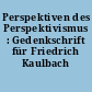 Perspektiven des Perspektivismus : Gedenkschrift für Friedrich Kaulbach
