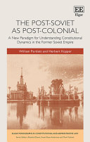 The Post-Soviet as Post-Colonial : a new Paradigm for Understanding Constitutional Dynamics in the Former Soviet Former