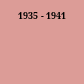 1935 - 1941