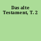 Das alte Testament, T. 2