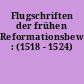 Flugschriften der frühen Reformationsbewegung : (1518 - 1524)
