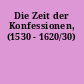 Die Zeit der Konfessionen, (1530 - 1620/30)