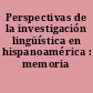 Perspectivas de la investigación lingüística en hispanoamérica : memoria