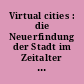 Virtual cities : die Neuerfindung der Stadt im Zeitalter der globalen Vernetzung