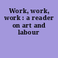 Work, work, work : a reader on art and labour