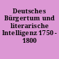 Deutsches Bürgertum und literarische Intelligenz 1750 - 1800