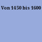 Von 1450 bis 1600