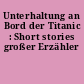 Unterhaltung an Bord der Titanic : Short stories großer Erzähler