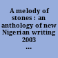 A melody of stones : an anthology of new Nigerian writing 2003 ; a publication of PEN Nigeria Centre