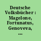 Deutsche Volksbücher : Magelone, Fortunatus, Genoveva, Melusine, Ahasverus, Eulenspiegel, Doktor Faust