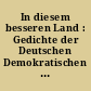 In diesem besseren Land : Gedichte der Deutschen Demokratischen Republik seit 1945