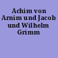 Achim von Arnim und Jacob und Wilhelm Grimm