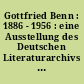 Gottfried Benn : 1886 - 1956 : eine Ausstellung des Deutschen Literaturarchivs im Schiller-Nationalmuseum ...