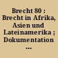 Brecht 80 : Brecht in Afrika, Asien und Lateinamerika ; Dokumentation ; Protokoll der Brecht-Tage 1980, 8. - 11. Februar ; Länderberichte, Dialoge, Rezensionen ; Theatrografie, Bibliografie