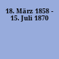 18. März 1858 - 15. Juli 1870