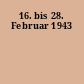 16. bis 28. Februar 1943